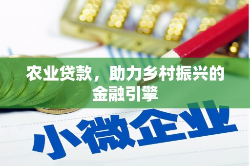 金寨农业贷款，助力乡村振兴的金融引擎