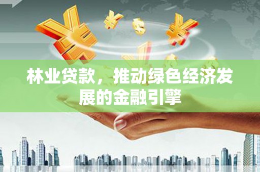 金寨林业贷款，推动绿色经济发展的金融引擎