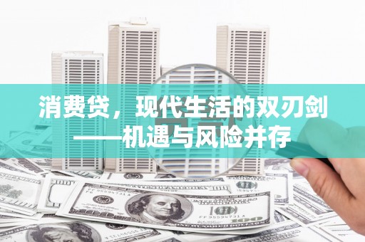 金寨消费贷，现代生活的双刃剑——机遇与风险并存