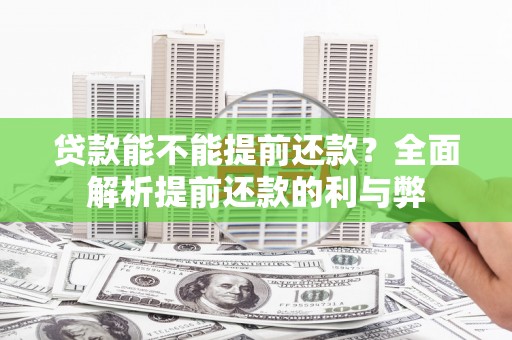 金寨贷款能不能提前还款？全面解析提前还款的利与弊