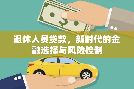 金寨退休人员贷款，新时代的金融选择与风险控制