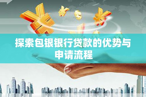 金寨探索包银银行贷款的优势与申请流程