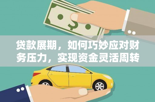 金寨贷款展期，如何巧妙应对财务压力，实现资金灵活周转