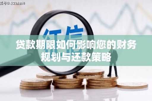 金寨贷款期限如何影响您的财务规划与还款策略