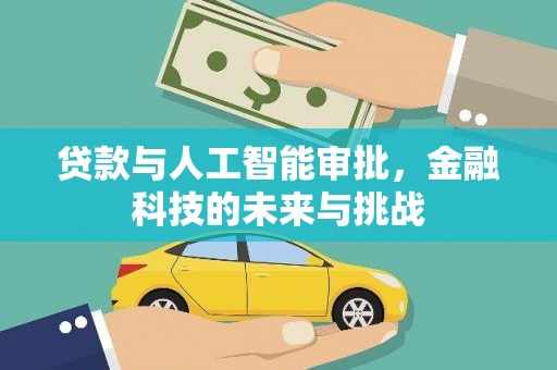 金寨贷款与人工智能审批，金融科技的未来与挑战
