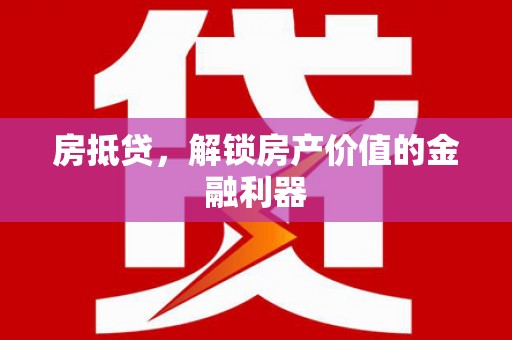 金寨房抵贷，解锁房产价值的金融利器