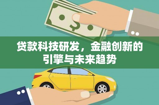 金寨贷款科技研发，金融创新的引擎与未来趋势