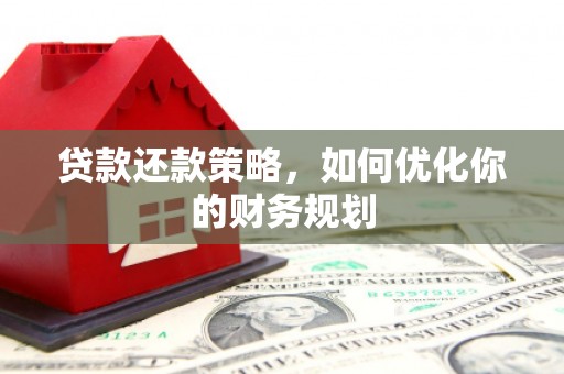 金寨贷款还款策略，如何优化你的财务规划