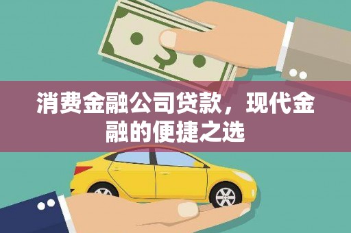 金寨消费金融公司贷款，现代金融的便捷之选