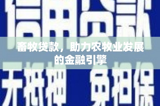 金寨畜牧贷款，助力农牧业发展的金融引擎