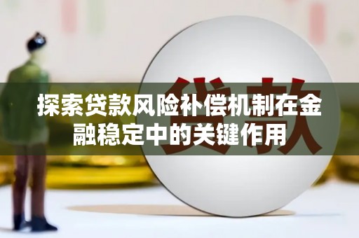 金寨探索贷款风险补偿机制在金融稳定中的关键作用