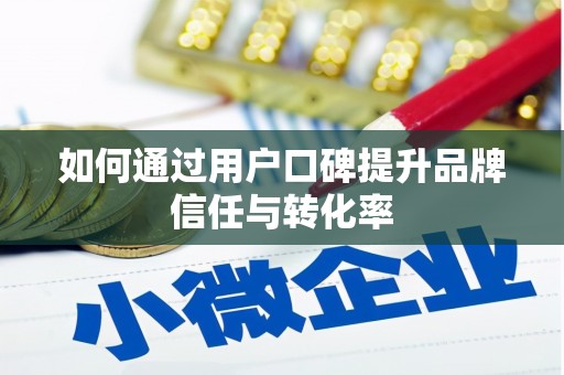 金寨如何通过用户口碑提升品牌信任与转化率