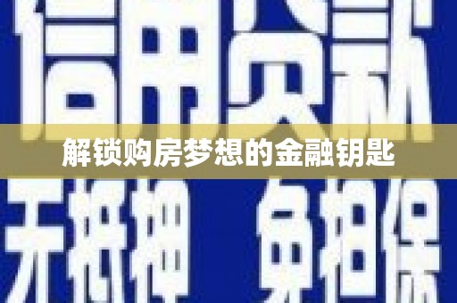 金寨解锁购房梦想的金融钥匙