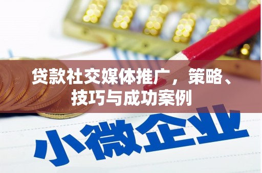 金寨贷款社交媒体推广，策略、技巧与成功案例