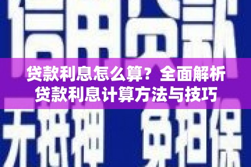 金寨贷款利息怎么算？全面解析贷款利息计算方法与技巧