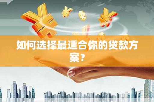 金寨如何选择最适合你的贷款方案？